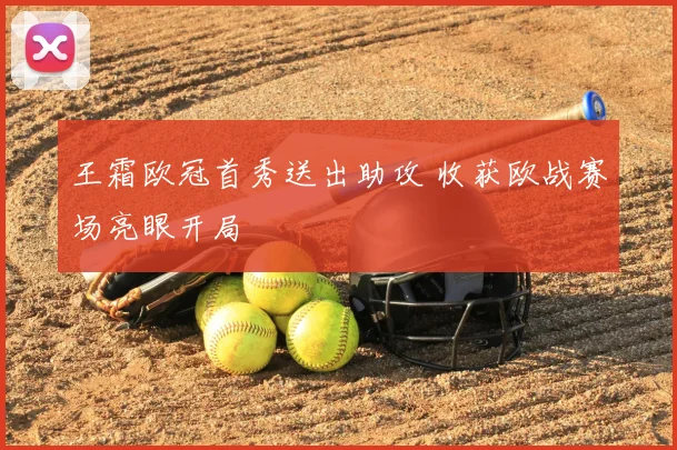 王霜欧冠首秀送出助攻 收获欧战赛场亮眼开局