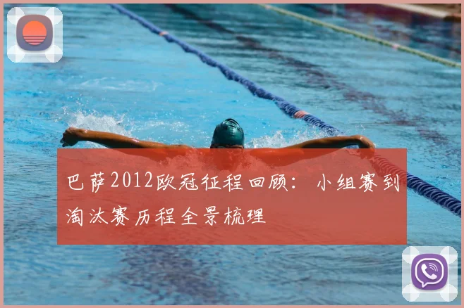 巴萨2012欧冠征程回顾:小组赛到淘汰赛历程全景梳理